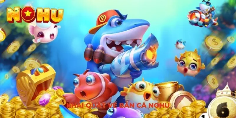 Khái quát về bắn cá NOHU