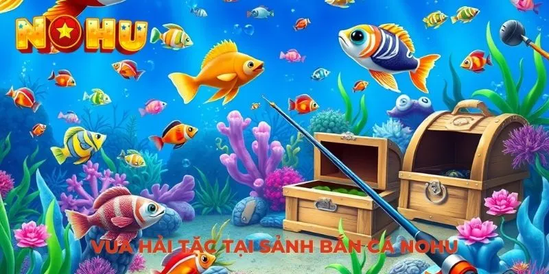 Vua hải tặc tại sảnh bắn cá NOHU