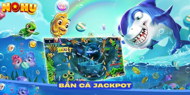 Bắn Cá Jackpot Nohu