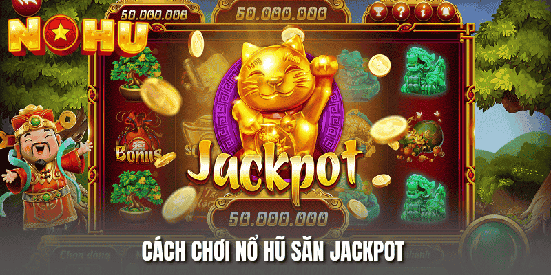 Cách chơi nổ hũ trực tuyến săn Jackpot