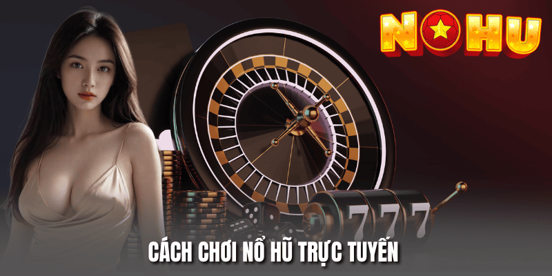 Cách Chơi Nổ Hũ Trực Tuyến