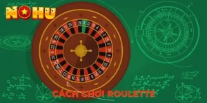 Cách Chơi Roulette Tại NOHU
