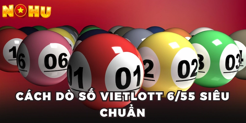 Cách dò số Vietlott 6/55 siêu chuẩn