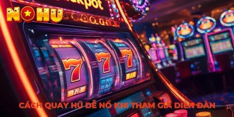 Cách quay hũ dễ nổ khi tham gia diễn đàn