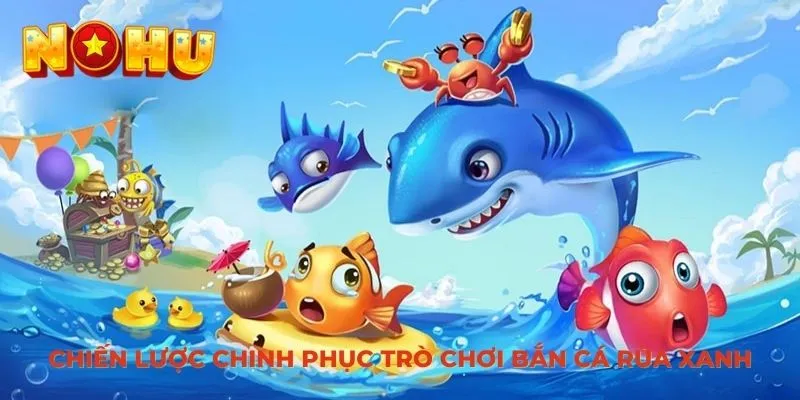 Chiến lược chinh phục trò chơi bắn cá rùa xanh