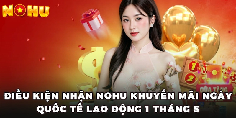 Điều kiện nhận Nohu khuyến mãi ngày quốc tế lao động 1 tháng 5