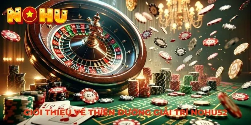 Giới thiệu về thiên đường giải trí Nohu52