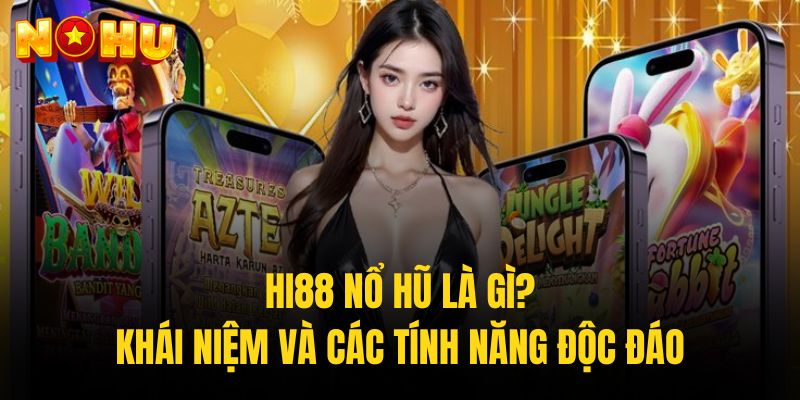 Tìm hiểu tổng quan về Hi88 Nổ hũ