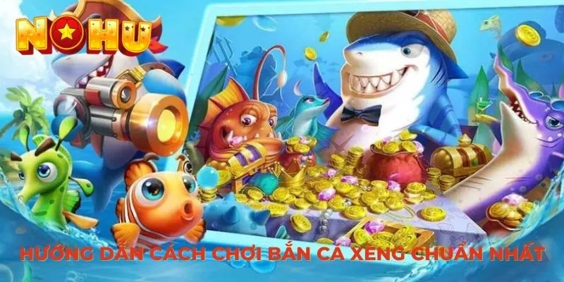 Hướng dẫn cách chơi bắn cá Xèng chuẩn nhất