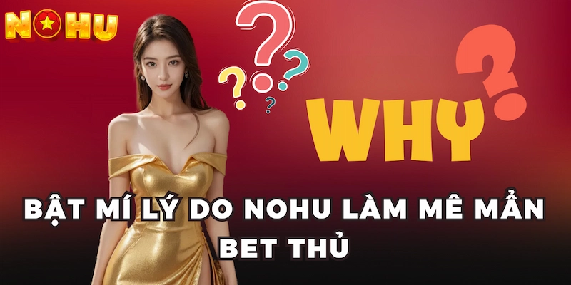 Bật mí lý do Nohu làm mê mẩn bet thủ