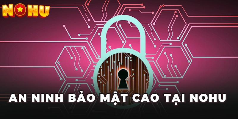 An ninh bảo mật cao tại Nohu 