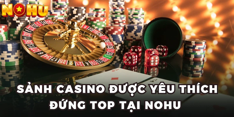 Sảnh casino sự lựa chọn hàng đầu tại Nohu