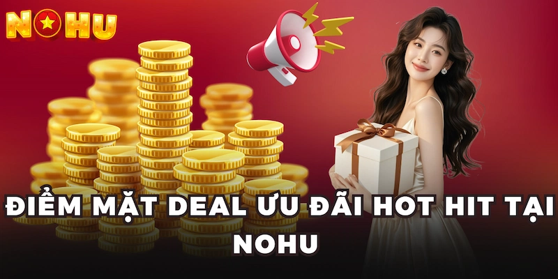Điểm mặt deal ưu đãi hot hit tại Nohu