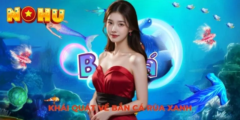 Khái quát sơ lược về trò chơi bắn cá rùa xanh