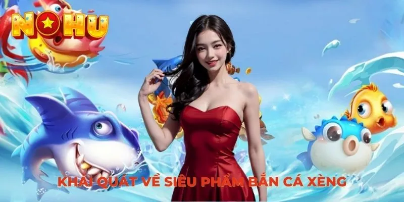Khái quát về siêu phẩm bắn cá Xèng