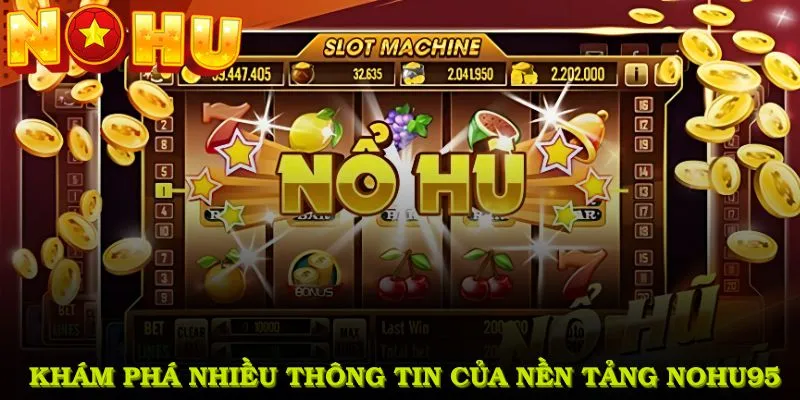 Khám phá nhiều thông tin quan trọng của nền tảng Nohu95