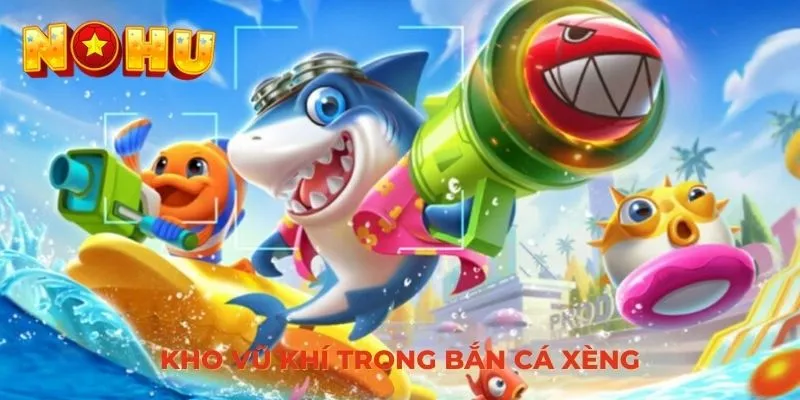 Kho vũ khí trong bắn cá Xèng