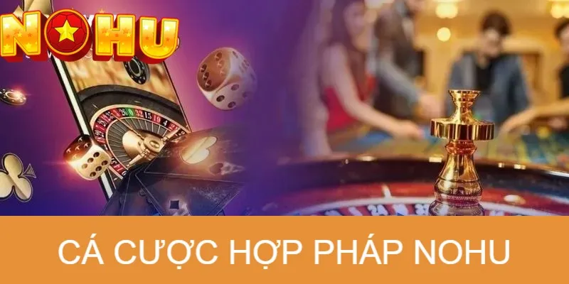 Lý do tại sao nên cá cược hợp pháp tại NOHU