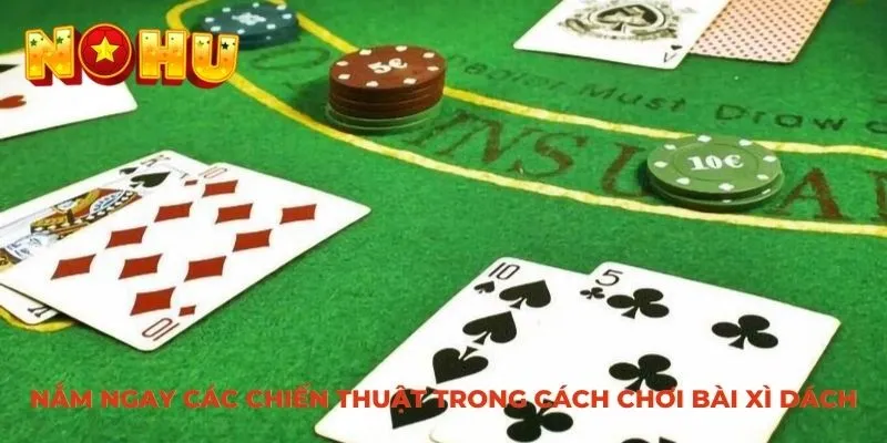 Nắm ngay các chiến thuật trong cách chơi bài xì dách