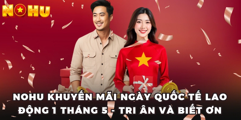 Nohu khuyến mãi ngày quốc tế lao động 1 tháng 5