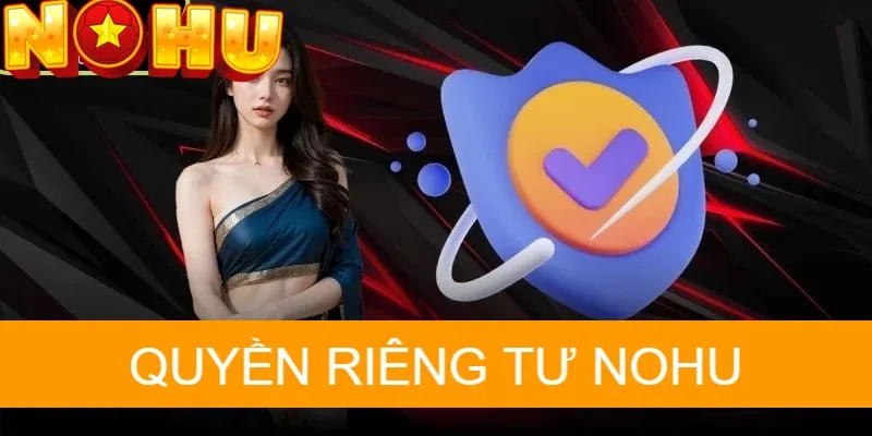 Tìm hiểu chính sách quyền riêng tư tại NOHU