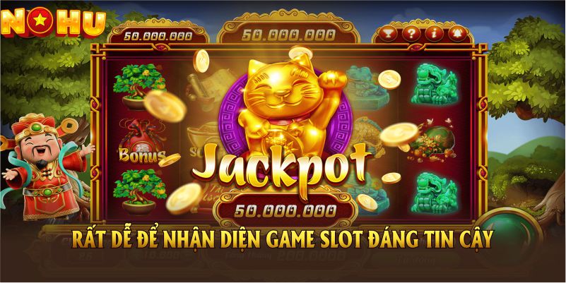 Rất dễ để nhận diện game Slot đáng tin cậy