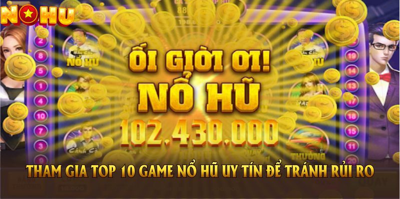 Tham gia top 10 game nổ hũ uy tín trên Nohu để tránh rủi ro