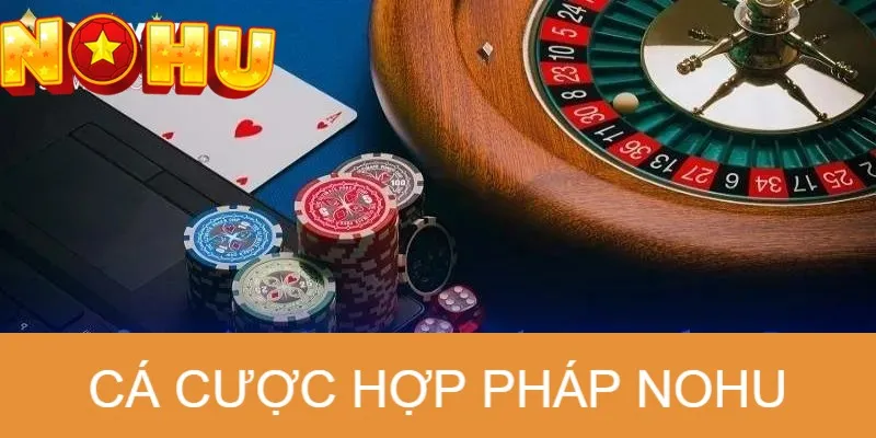 Cá cược hợp pháp NOHU thông qua nhiều ưu điểm của nhà cái