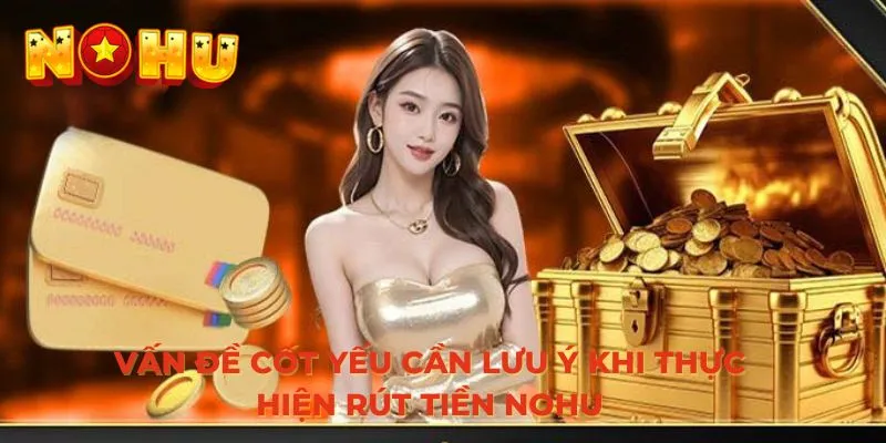 Vấn đề cốt yếu cần lưu ý khi thực hiện rút tiền NOHU